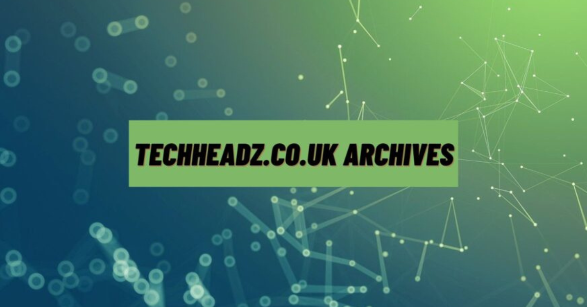 Discover the Future of Tech with Techheadz.co.uk Archives